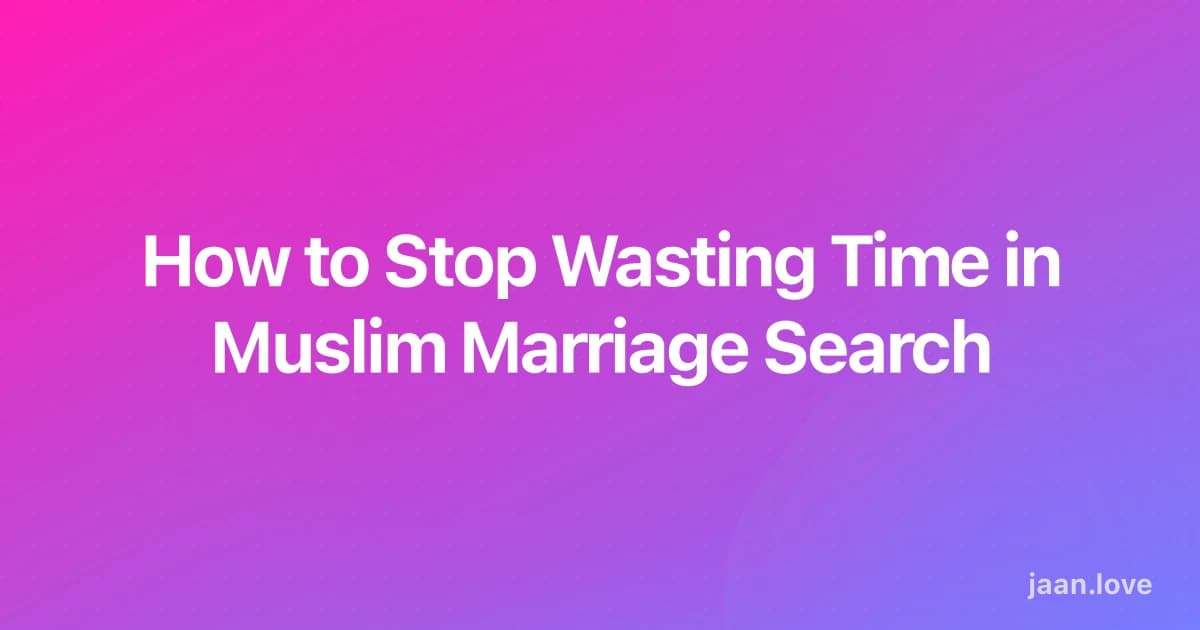 How to Stop Wasting Time in Muslim Marriage Search